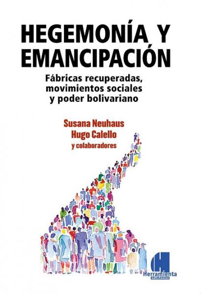 Hegemonía y Emancipación. Fabricas recuperadas, movimientos sociales y poder bolivariano. Introducción de los autores